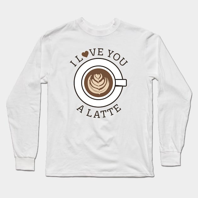 I Love You A Latte Long Sleeve T-Shirt by LuckyFoxDesigns